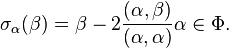 \sigma_\alpha(\beta) =\beta-2\frac{(\alpha,\beta)}{(\alpha,\alpha)}\alpha \in \Phi.