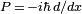 \scriptstyle P\, =\, -i\hbar\,d/dx