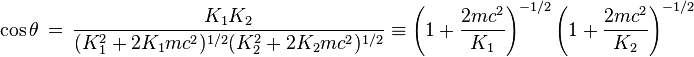 \cos\theta\,=\,\frac{K_1K_2}{(K_1^2 + 2K_1mc^2)^{1/2}(K_2^2 + 2K_2mc^2)^{1/2}}\equiv \left(1 + \frac{2mc^2}{K_1}\right)^{-1/2}\left(1 + \frac{2mc^2}{K_2}\right)^{-1/2}