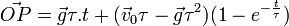 \vec{OP} = \vec g \tau.t + ( \vec v_0 \tau -\vec g \tau^2)(1- e^{-\frac{t}{\tau}}) 