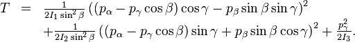  \begin{array}{lcl} T &=& \frac{1}{2I_1 \sin^2\beta}     \left( (p_\alpha- p_\gamma\cos\beta)\cos\gamma -p_\beta         \sin\beta\sin\gamma \right)^2  \\   &&+ \frac{1}{2I_2 \sin^2\beta}     \left( (p_\alpha- p_\gamma\cos\beta)\sin\gamma +p_\beta      \sin\beta\cos\gamma \right)^2 + \frac{p_\gamma^2}{2I_3}.  \\ \end{array} 