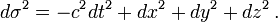 d\sigma^2 = -c^2 dt^2 +dx^2 +dy^2 +dz^2\,.