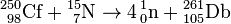 \mathrm{{}^{250}_{\ 98}Cf + {}^{15}_{\ 7}N \to 4\, {}^1_0n + {}^{261}_{105}Db}