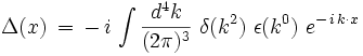   \Delta(x) \, = \, - \, i \, \int \frac{d^4 k}{(2 \pi)^3} \ \delta(k^2) \ \epsilon(k^0) \ e^{- \, i \, k \cdot x} 