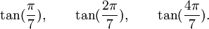  \tan(\frac{\pi}{7}), \qquad \tan(\frac{2\pi}{7}), \qquad \tan(\frac{4\pi}{7}).  ~