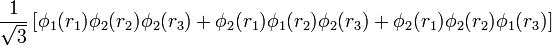 \frac{1}{\sqrt{3}} \left[ \phi_1(r_1) \phi_2(r_2) \phi_2(r_3) + \phi_2(r_1) \phi_1(r_2) \phi_2(r_3) + \phi_2(r_1) \phi_2(r_2) \phi_1(r_3) \right]