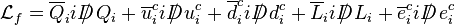 \mathcal{L}_f =   \overline{Q}_i iD\!\!\!\!/\; Q_i+ \overline{u}_i^c iD\!\!\!\!/\; u^c_i+ \overline{d}_i^c iD\!\!\!\!/\; d^c_i+ \overline{L}_i iD\!\!\!\!/\; L_i+ \overline{e}^c_i iD\!\!\!\!/\; e^c_i 