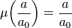  \mu{ \left( \frac{a}{a_0}\right)} = \frac{a}{a_0} 