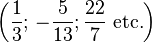 \left({1\over3};\, -{5\over13};{22\over7}\mbox{ etc.}\right)