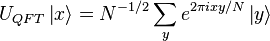 U_{QFT} \left|x\right\rangle = N^{-1/2} \sum_y e^{2\pi i x y/N} \left|y\right\rangle