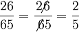 \dfrac {26} {65} = \dfrac {2\!\!\!\not6} {\not6  5} = \dfrac {2} {5}