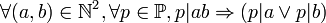 \forall (a,b)\in\mathbb{N}^2, \forall p\in\mathbb{P}, p|ab \Rightarrow ( p|a \lor p|b )