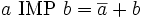 a\ \operatorname{IMP}\ b = \overline{a}+b