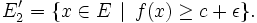 E_2'=\{x\in E\,\mid\,f(x)\geq c+\epsilon\}.