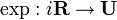 \exp:i\mathbf{R}\rightarrow \mathbf{U}