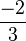  \frac{-2}{3} 