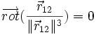  \overrightarrow {rot} (\frac{\vec{r}_{12}}{\|\vec{r}_{12}\|^3})  = 0 