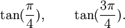  \tan(\frac{\pi}{4}), \qquad \tan(\frac{3\pi}{4}). ~