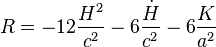 R = - 12 \frac{H^2}{c^2} - 6 \frac{\dot H}{c^2} - 6 \frac{K}{a^2}