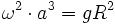 \omega^2 \cdot a^3 = gR^2
