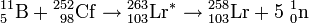 \mathrm{^{11}_5B+{}^{252}_{\ 98}Cf\to{}^{263}_{103}Lr^*\to{}^{258}_{103}Lr+5\ {}^1_0n}