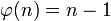 \varphi(n) = n-1\,