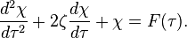 \frac{d^2 \chi}{d \tau^2} + 2 \zeta \frac{d \chi}{d\tau} + \chi = F(\tau) .