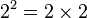 2^2=2\times2