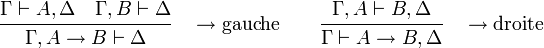  \cfrac {\Gamma \vdash A,\Delta    \quad    \Gamma,B \vdash \Delta} { \Gamma,A\to B \vdash \Delta}  \quad \to\mathrm{ gauche}  \qquad  \cfrac {\Gamma,A \vdash B,\Delta} {\Gamma \vdash A\to B,\Delta }  \quad \to\mathrm{ droite} 