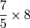 \dfrac 75\times 8