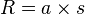 R = a \times s