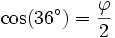 \cos(36^\circ)= {\varphi \over 2}