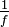 \tfrac{1}{f}