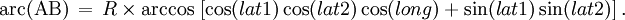 \mathrm{arc(AB)}\, =\, R \times \arccos\  [\cos(lat1)\cos(lat2)\cos(long) + \sin(lat1)\sin(lat2)] \,.