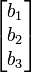 \begin{bmatrix} b_1 \\ b_2 \\ b_3\end{bmatrix}