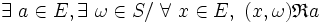  \exists\ a \in E , \exists\ \omega \in S /\ \forall\ x \in E ,\ ( x , \omega ) \mathfrak{R} a \,