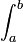 \int^{b}_{a}\,