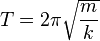 T = 2\pi\sqrt\frac{m}{k}