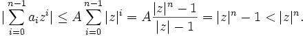 |\sum_{i=0}^{n-1} a_i z^i| \le A\sum_{i=0}^{n-1} |z|^i =A \frac{|z|^n -1}{|z|-1}=|z|^n -1 <|z|^n.