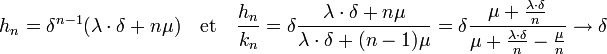 h_n = \delta^{n-1}(\lambda\cdot\delta + n\mu)\quad\text{et}\quad \frac {h_n}{k_n} =  \delta \frac{\lambda\cdot\delta + n\mu}{\lambda\cdot\delta + (n-1)\mu} =\delta \frac{\mu + \frac {\lambda\cdot\delta}n}{\mu + \frac {\lambda\cdot\delta}n - \frac{\mu}n} \rightarrow \delta