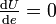 \tfrac{\mathrm{d}U}{\mathrm{d}e} = 0
