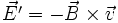 \vec{E'} = - \vec{B} \times \vec{v}