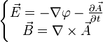 \left\{\begin{matrix} \vec{E}=-{\nabla}\varphi-\frac{\partial\vec{A}}{{\partial}t}\\ \vec{B}=\nabla\times\vec{A} \end{matrix}\right.