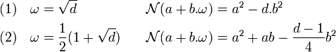 \quad \begin{align} (1)\quad \omega &= \sqrt d                \quad  &\mathcal N(a + b.\omega) &= a^2 - d.b^2 \\ (2)\quad \omega &= \frac 12 (1 + \sqrt d) \quad  &\mathcal N(a + b.\omega) &= a^2 + ab - \frac {d-1}4b^2 \end{align}