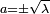 \scriptstyle a = \pm \sqrt \lambda
