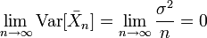 \lim_{n\to\infty}\operatorname{Var}[\bar{X}_n]=\lim_{n\to\infty}\frac{\sigma^2}{n}=0\qquad 