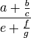 \frac{a+\frac bc}{e+\frac fg}