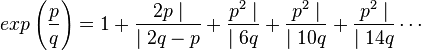 exp \left(\frac pq\right) = 1 + \frac{2p\mid}{\mid 2q- p} + \frac{p^2 \mid}{\mid 6q} + \frac{p^2 \mid}{\mid 10q}  + \frac{p^2 \mid}{\mid 14q}\cdots 