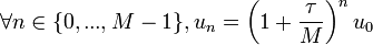 \forall n \in \{ 0, ..., M - 1 \}, u_n = \left( 1 + \frac{ \tau }{ M } \right)^n u_0