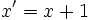 x'=x+1\,